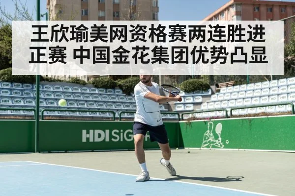 王欣瑜美网资格赛两连胜进正赛 中国金花集团优势凸显