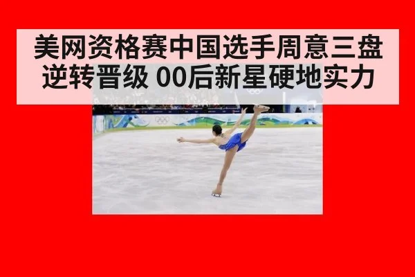 美网资格赛中国选手周意三盘逆转晋级 00后新星硬地实力